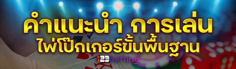 คำแนะนำ การเล่นไพ่โป๊กเกอร์ขั้นพื้นฐาน